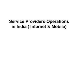 Service Providers Operations in India ( Internet &amp; Mobile)