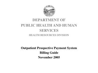DEPARTMENT OF PUBLIC HEALTH AND HUMAN SERVICES HEALTH RESOURCES DIVISION Outpatient Prospective Payment System Billing G