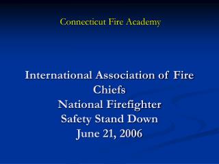 International Association of Fire Chiefs National Firefighter Safety Stand Down June 21, 2006