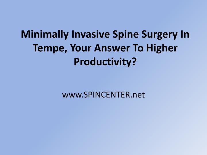 minimally invasive spine surgery in tempe your answer to higher productivity