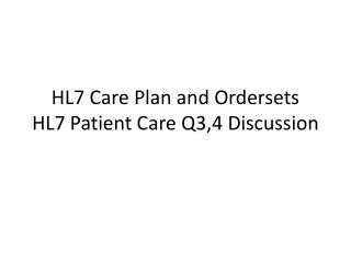 HL7 Care Plan and Ordersets HL7 Patient Care Q3,4 Discussion