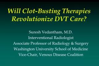 Suresh Vedantham, M.D. Interventional Radiologist Associate Professor of Radiology &amp; Surgery Washington University S