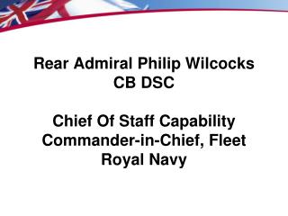 Rear Admiral Philip Wilcocks CB DSC Chief Of Staff Capability Commander-in-Chief, Fleet Royal Navy