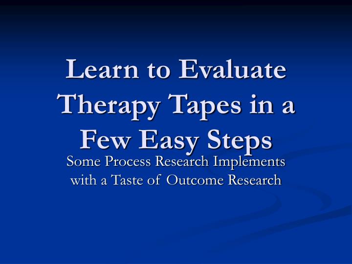 learn to evaluate therapy tapes in a few easy steps