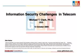 Information Security Challenges in Telecom Michael T. Clark, Ph.D. CEO 13 October 2004