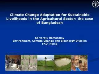 Climate Change Adaptation for Sustainable Livelihoods in the Agricultural Sector: the case of Bangladesh Selvaraju Ramas