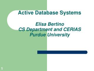 Active Database Systems Elisa Bertino CS Department and CERIAS Purdue University