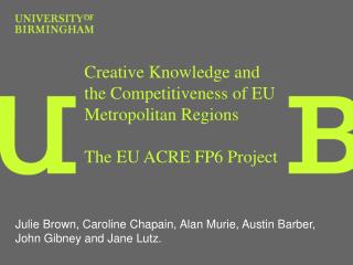 Creative Knowledge and the Competitiveness of EU Metropolitan Regions The EU ACRE FP6 Project