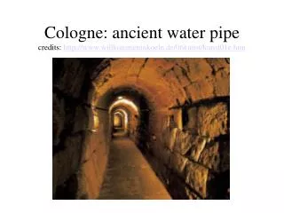 Cologne: ancient water pipe credits: willkommeninkoeln.de/06kunst/kunst01e.htm