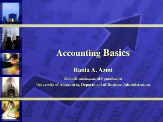 Accounting Basics Rania A. Azmi E-mail: rania.a.azmi@gmail University of Alexandria, Department of Business Administrat