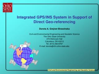 Integrated GPS/INS System in Support of Direct Geo-referencing Dorota A. Grejner-Brzezinska Civil and Environmental Engi