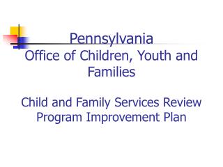 Pennsylvania Office of Children, Youth and Families Child and Family Services Review Program Improvement Plan