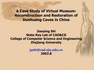 A Case Study of Virtual Museum: Reconstruction and Restoration of Dunhuang Caves in China Jiaoying Shi State Key Lab of