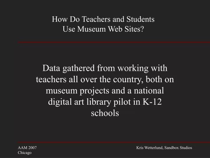 how do teachers and students use museum web sites