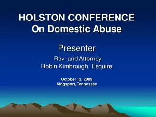 HOLSTON CONFERENCE On Domestic Abuse Presenter Rev. and Attorney Robin Kimbrough, Esquire October 13, 2009 Kingsport, Te