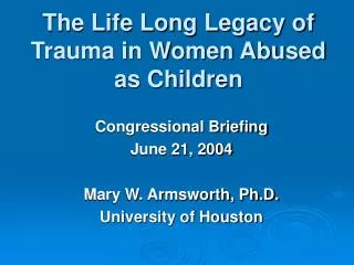 The Life Long Legacy of Trauma in Women Abused as Children
