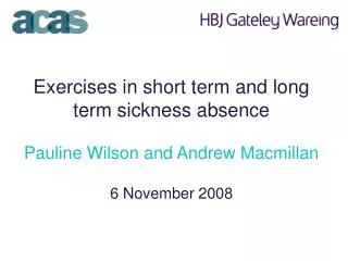 Exercises in short term and long term sickness absence Pauline Wilson and Andrew Macmillan 6 November 2008