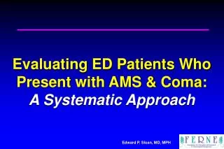 Evaluating ED Patients Who Present with AMS &amp; Coma: A Systematic Approach