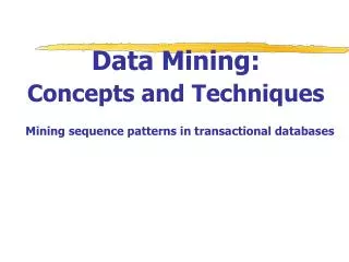Data Mining: Concepts and Techniques Mining sequence patterns in transactional databases