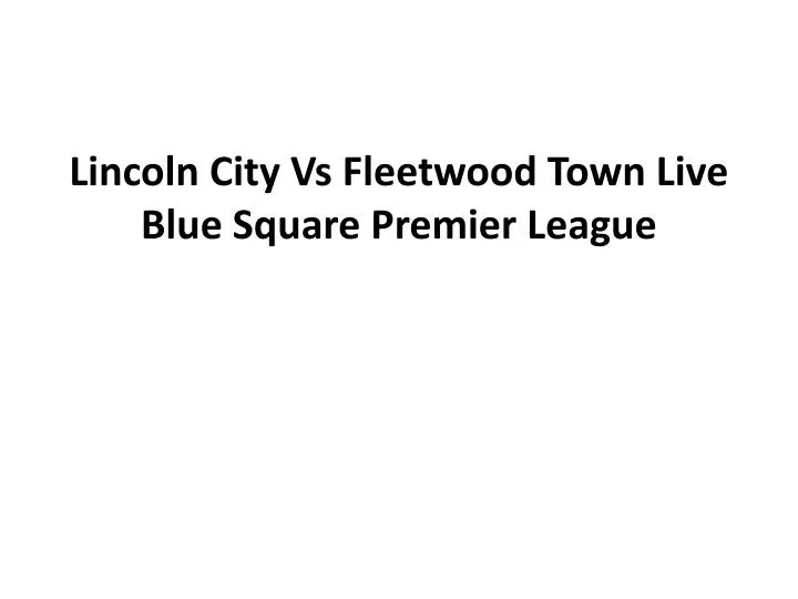 lincoln city vs fleetwood town live blue square premier league