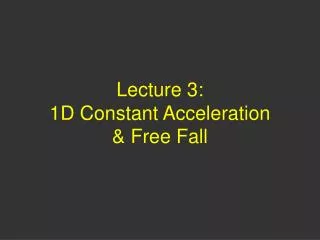 Lecture 3: 1D Constant Acceleration &amp; Free Fall