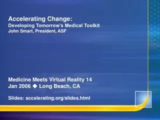 Accelerating Change: Developing Tomorrow’s Medical Toolkit John Smart, President, ASF Medicine Meets Virtual Reality 14