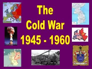The Cold War 1945 - 1960