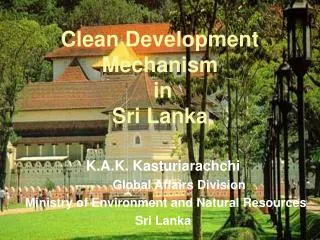 K.A.K. Kasturiarachchi 	Global Affairs Division Ministry of Environment and Natural Resources Sri Lanka