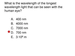 What is the wavelength of the longest wavelength light that can be seen with the human eye?