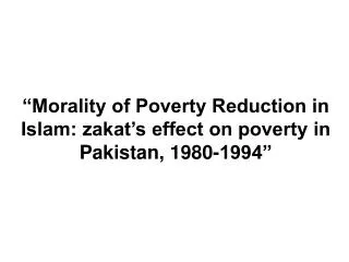 “Morality of Poverty Reduction in Islam: zakat’s effect on poverty in Pakistan, 1980-1994”