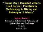 “ ‘Doing One’s Damndest with No Hold Barred’: Pluralism in Methodology in History and Philosophy of Science” - slide 1