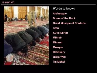 Words to know: Arabesque Dome of the Rock Great Mosque of Cordoba Iwan Kufic Script Mihrab Minaret Mosque Reliquary Qibl