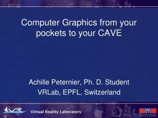 Computer Graphics from your pockets to your CAVE