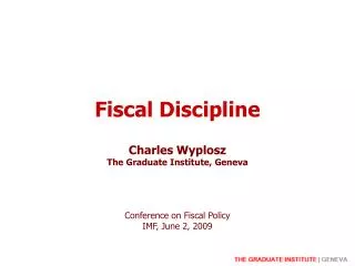 Fiscal Discipline Charles Wyplosz The Graduate Institute, Geneva Conference on Fiscal Policy IMF, June 2, 2009