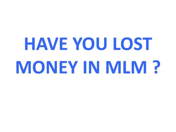 have you lost money in mlm