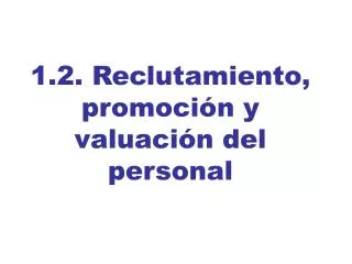 1.2. Reclutamiento, promoción y valuación del personal