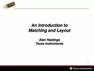 An Introduction to Matching and Layout Alan Hastings Texas Instruments