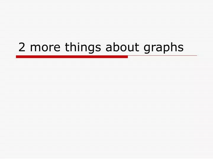 2 more things about graphs