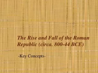 The Rise and Fall of the Roman Republic (circa. 800-44 BCE)