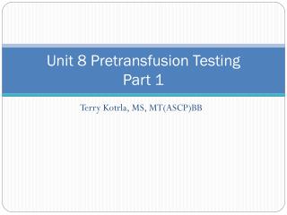 Unit 8 Pretransfusion Testing Part 1