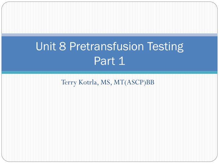 unit 8 pretransfusion testing part 1