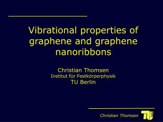Vibrational properties of graphene and graphene nanoribbons Christian Thomsen Institut für Festkörperphysik TU Berlin
