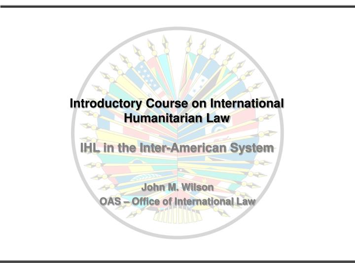 introductory course on international humanitarian law ihl in the inter american system