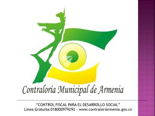 “CONTROL FISCAL PARA EL DESARROLLO SOCIAL” Línea Gratuita:018000979292 – contraloriarmenia.co