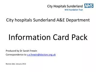 City hospitals Sunderland A&amp;E Department Information Card Pack Produced by Dr Sarah Frewin Correspondence to s.e.fr
