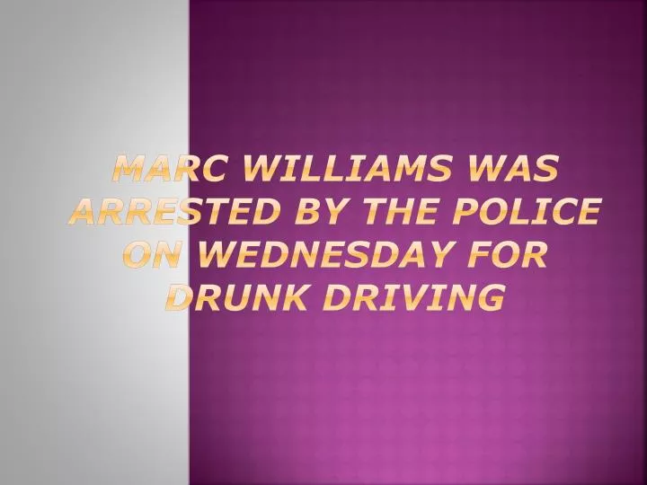 marc williams was arrested by the police on wednesday for drunk driving
