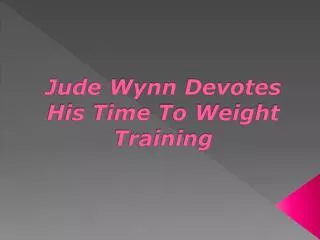 Jude Wynn Devotes His Time To Weight Training