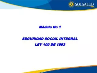 Mòdulo No 1 SEGURIDAD SOCIAL INTEGRAL LEY 100 DE 1993