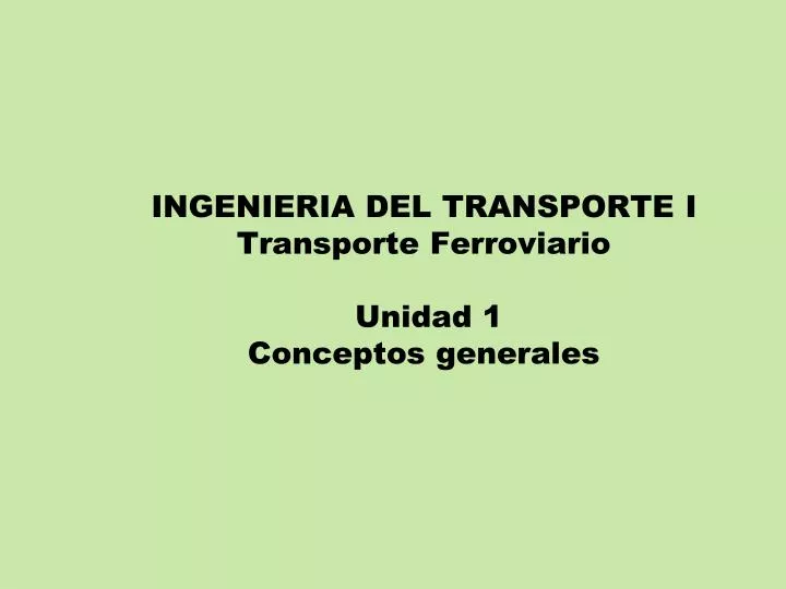 ingenieria del transporte i transporte ferroviario unidad 1 conceptos generales
