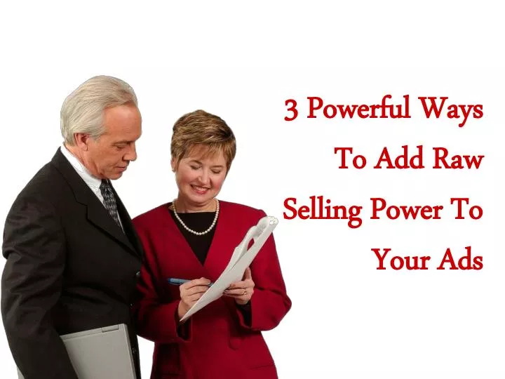 3 powerful ways to add raw selling power to your ads